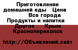 Приготовление домашней еды › Цена ­ 3 500 - Все города Продукты и напитки » Другое   . Крым,Красноперекопск